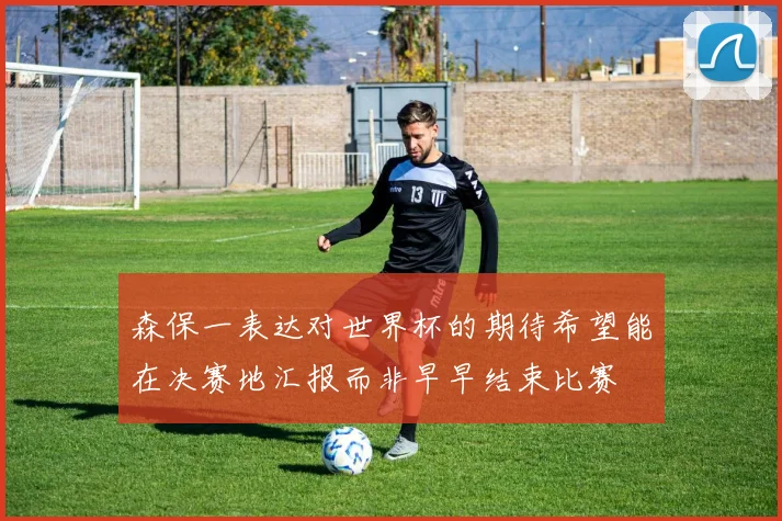 森保一表达对世界杯的期待希望能在决赛地汇报而非早早结束比赛