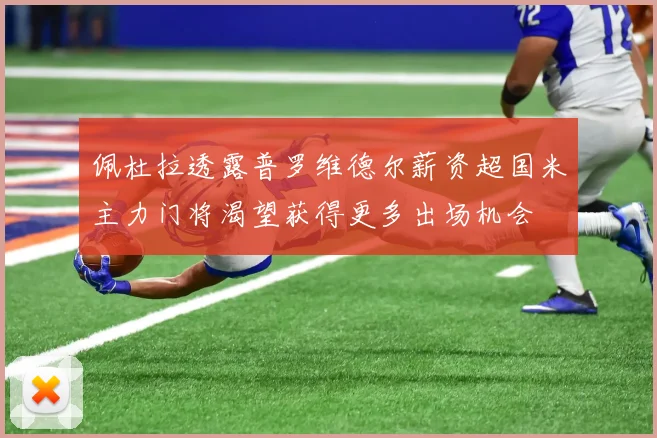 佩杜拉透露普罗维德尔薪资超国米主力门将渴望获得更多出场机会