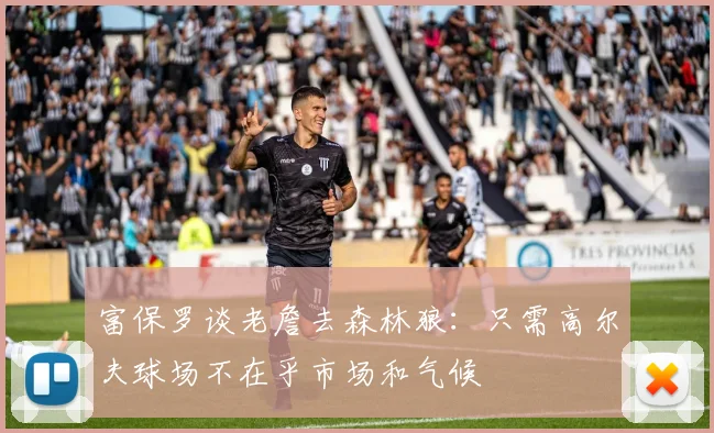 富保罗谈老詹去森林狼：只需高尔夫球场不在乎市场和气候