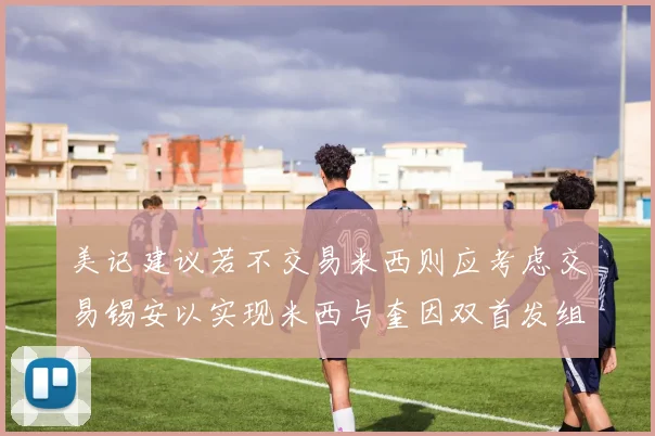 美记建议若不交易米西则应考虑交易锡安以实现米西与奎因双首发组合